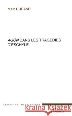 Ag?n dans les trag?dies d'Eschyle Marc Durand 9782747578783