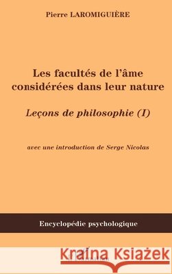 Les facult?s de l'?me consid?r?es dans leur nature: Le?ons de philosophie (I) Serge Nicolas 9782747580328 Editions L'Harmattan