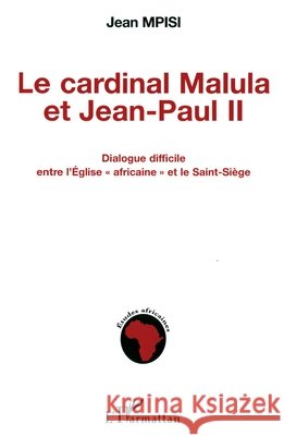 Le cardinal Malula et Jean-Paul II Jean Mpisi 9782747594547 Editions L'Harmattan