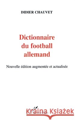 Dictionnaire du football allemand Didier Chauvet 9782747595704 Editions L'Harmattan