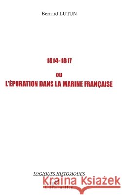 1814-1817 ou l'?puration dans la Marine fran?aise Bernard Lutun 9782747598804 Editions L'Harmattan