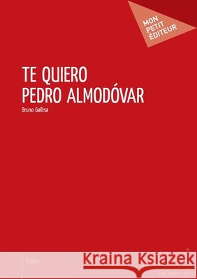 Te Quiero Pedro Almod?var Bruno Gallisa 9782748364033 Publibook