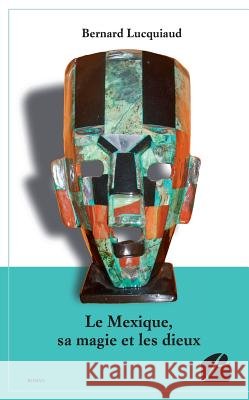 Le Mexique, sa magie et les dieux Bernard Lucquiaud 9782754731669 Du Pantheon