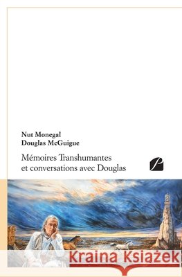 M?moires Transhumantes et conversations avec Douglas Nut Monegal Douglas McGuigue Omar Olano 9782754739108 Du Pantheon