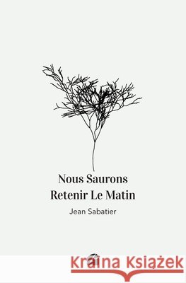 Nous Saurons Retenir Le Matin Jean Sabatier 9782754754040