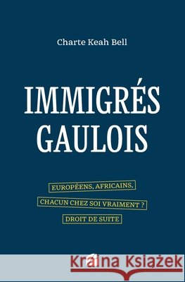 Immigr?s gaulois: Europ?ens, Africains, chacun chez soi vraiment ? Droit de suite Charte Keah Bell 9782754770484