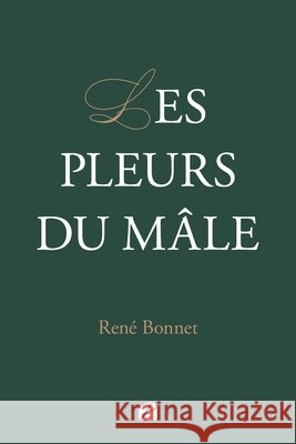 Les pleurs du m?le Ren? Bonnet 9782754770965