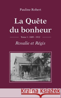 La Qu?te du bonheur - Tome I - 1889-1912 - Rosalie et R?gis Pauline Robert 9782754772426