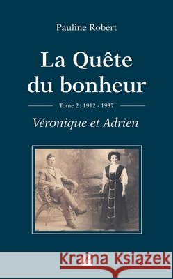 La Qu?te du bonheur - Tome II - 1912-1937 - V?ronique et Adrien Pauline Robert 9782754775243