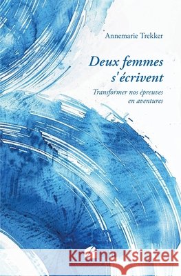 Deux femmes s'?crivent: Transformer nos ?preuves en aventures Annemarie Trekker 9782754776325