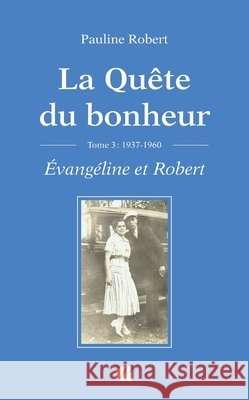 La Qu?te du bonheur - Tome III - 1937-1960 - ?vang?line et Robert Pauline Robert 9782754777186