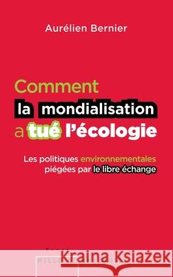 Comment La Mondialisation a Tue L Ecologie Bernier-A 9782755506389 Fayard