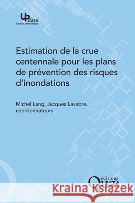 Estimation de la crue centennale pour les plans de pr?vention des risques d'inondations Michel Lang Jacques Lavabre 9782759200672 Editions Quae Gie