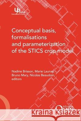 Conceptual Basis, Formalisations and Parameterization of the Stics Crop Model Nadine Brisson Marie Launay Bruno Mary 9782759201693