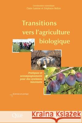 Transitions vers l'agriculture biologique: Pratiques et accompagnements pour des syst?mes innovants. Claire Lamine St?phane Bellon 9782759205028