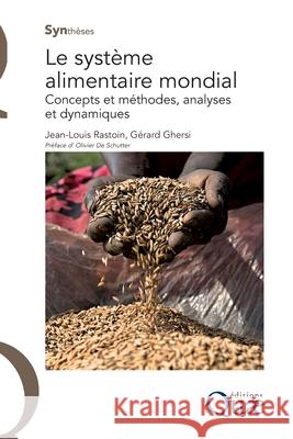 Le syst?me alimentaire mondial: Concepts et m?thodes, analyses et dynamiques Jean-Louis Rastoin G?rard Ghersi 9782759206100