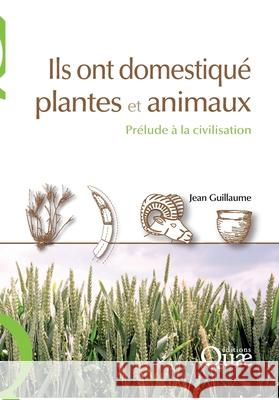 Ils ont domestiqu? plantes et animaux: Pr?lude ? la civilisation Jean Guillaume 9782759208920