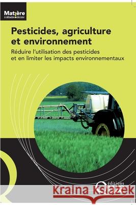 Pesticides, agriculture et environnement: R?duire l'utilisation des pesticides et en limiter les impacts environnementaux Expertise Scientifique Collective Inra 9782759209354