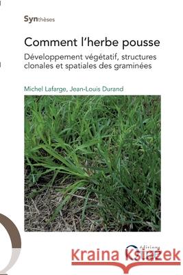 Comment l'herbe pousse: D?veloppement v?g?tatif, structures clonales et spatiales des gramin?es Michel LaFarge Jean-Louis Durand 9782759210459