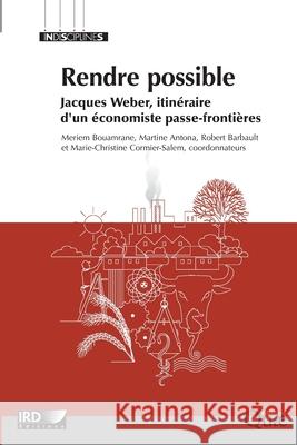 Rendre possible: Jacques Weber, itin?raire d'un ?conomiste passe-fronti?res. Martine Antona Robert Barbault Meriem Bouamrane 9782759219742