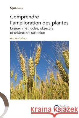 Comprendre l'am?lioration des plantes: Enjeux, m?thodes, objectifs et crit?res de s?lection. Andr? Gallais 9782759223466 Editions Quae Gie
