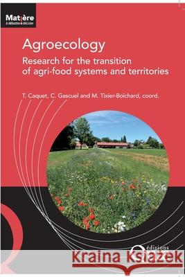 Agroecology: research for the transition of agri-food systems and territories Mich?le Tixier-Boichard Chantal Gascuel Thierry Caquet 9782759232932