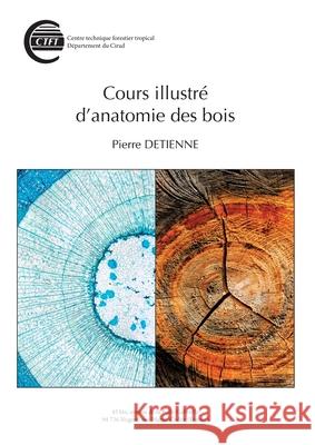 Cours illustr? d'anatomie des bois Pierre Detienne 9782759236527