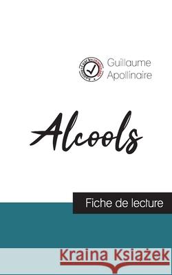 Alcools de Guillaume Apollinaire (fiche de lecture et analyse complète de l'oeuvre) Guillaume Apollinaire 9782759304066