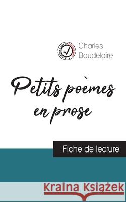 Petits poèmes en prose de Charles Baudelaire (fiche de lecture et analyse complète de l'oeuvre) Charles Baudelaire 9782759307197 Comprendre La Litterature