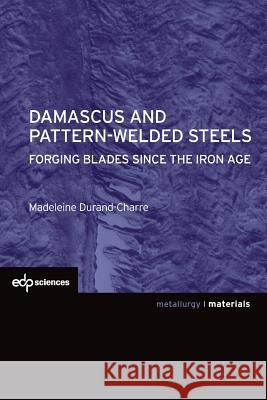 Damascus and Pattern-Welded Steels: Forging Blades Since the Iron Age Durand-Charre, Madeleine 9782759811731 EDP Sciences