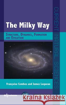 The Milky Way: Structure, Dynamics, Formation and Evolution Combes, Francoise 9782759819157 EDP Sciences