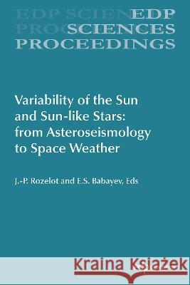 Variability of the Sun and Sun-Like Stars: From Asteroseismology to Space Weather Jean-Pierre Rozelot Elchin Babayev 9782759821952