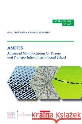 AMETIS - Advanced Manufacturing for Energy and Transportation International School Chaâbane, Nihed 9782759824465 De Gruyter (JL)