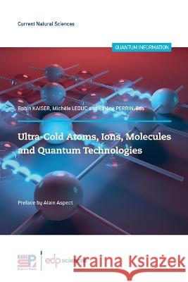 Ultra-Cold Atoms, Ions, Molecules and Quantum Robin Kaiser Michele Leduc Helene Perrin 9782759827459