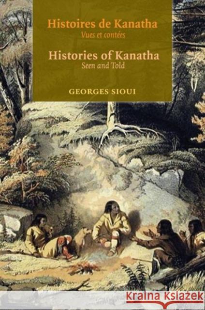 Histoires de Kanatha - Histories of Kanatha: Vues Et Contees - Seen and Told Sioui, Georges 9782760306820 University of Ottawa Press