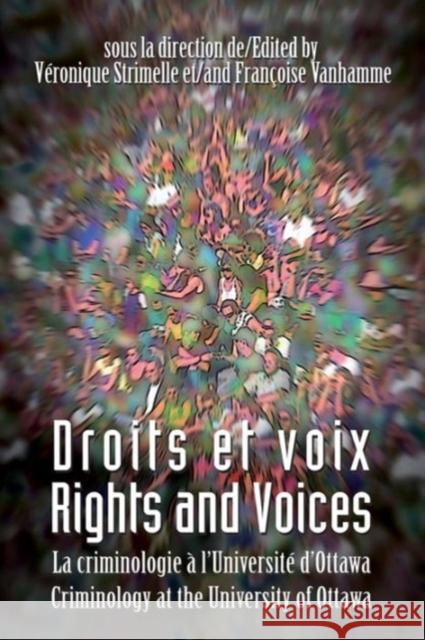 Droits Et Voix - Rights and Voices: La Criminologie a l'Universite d'Ottawa - Criminology at the University of Ottawa Strimelle, Veronique 9782760307353 University of Ottawa Press