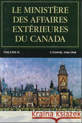 Le Ministère Des Affaires Extérieures Du Canada: Volume II: l'Essor, 1946-1968 Hilliker, John 9782760326019 University of Ottawa Press