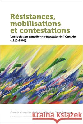 Résistances, Mobilisations Et Contestations: L'Association Canadienne-Française de l'Ontario (1910-2006) Bock, Michel 9782760326033 Les Presses de L'Universite d'Ottawa