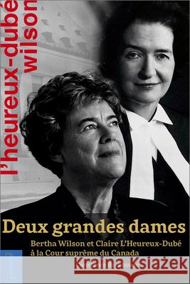 Deux Grandes Dames: Bertha Wilson Et Claire l'Heureux-Dubé À La Cour Suprême Du Canada Backhouse, Constance 9782760335653