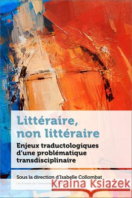 Littéraire, Non Littéraire: Enjeux Traductologiques d'Une Problématique Transdisciplinaire Collombat, Isabelle 9782760335714 University of Ottawa Press