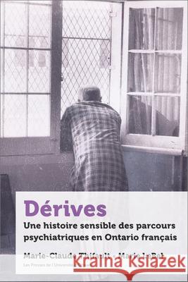 Dérives: Une Histoire Sensible Des Parcours Psychiatriques En Ontario Français Lebel, Marie 9782760336476