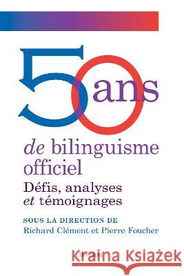 50 ans de bilinguisme officiel: Defis, analyses et temoignages Richard Clement Pierre Foucher M Graham Fraser (Universite d'Ottawa) 9782760338975 Les Presses de L'Universite d'Ottawa