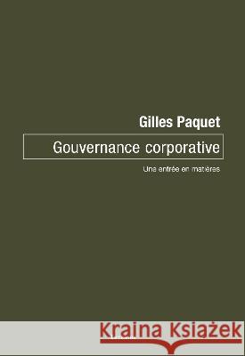 Gouvernance corporative: Une entree en matieres Gilles Paquet (University of Ottawa)   9782760339064 Les Presses de L'Universite d'Ottawa