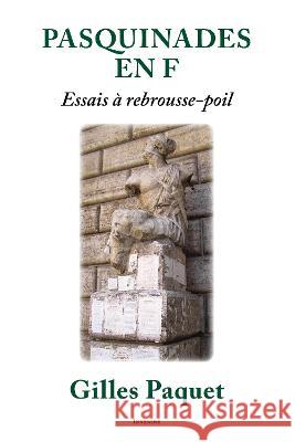 Pasquinade en F: Essais a rebrousse-poil Gilles Paquet (University of Ottawa)   9782760339125 Les Presses de L'Universite d'Ottawa