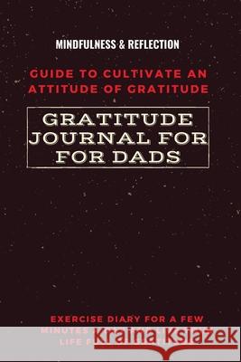 Gratitude Journal for Dads Guide to cultivate an Attitude of Gratitude Mindfulness & Reflection Exercise Diary for a Few Minutes a Day and Live Your L Adil Daisy 9782790656315
