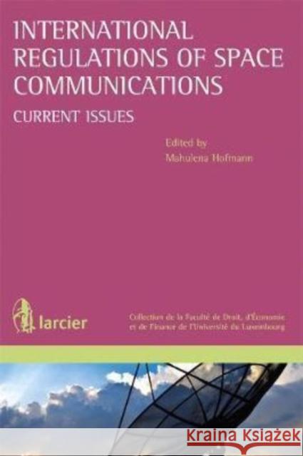 International Regulations of Space Communications: Current Issues Mahulena Hofmann   9782804455279