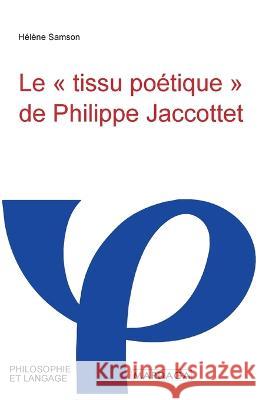 Le tissu poetique de Philippe Jaccottet Helene Samson   9782804721107