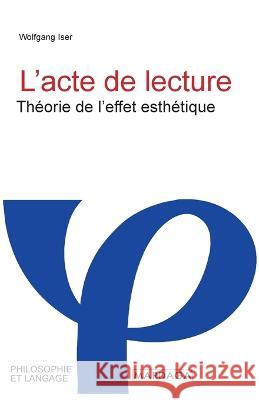 L'acte de lecture: Theorie de l'effet esthetique Wolfgang Iser   9782804721480