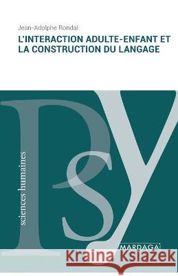 L'interaction adulte-enfant et la construction du langage Jean-Adolphe Rondal   9782804721923 Mardaga Fonds