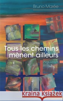 Tous les chemins m?nent ailleurs Bruno Mar?e 9782806101907 Academia